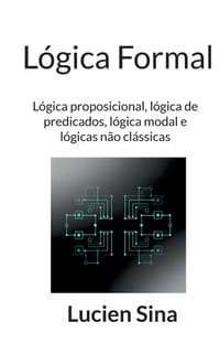 Lógica Formal: Lógica proposicional, lógica de predicados, lógica modal e lógicas não clássicas cover