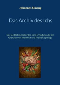 Das Archiv des Ichs: Der Gedächtnisrekorder. Eine Erfindung, die die Grenzen von Wahrheit und Freiheit sprengt. cover
