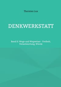 Denkwerkstatt: Band II: Wege und Wegweiser - Freiheit, Verantwortung, Würde cover