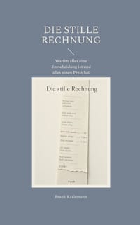 Die stille Rechnung: Warum alles eine Entscheidung ist und alles einen Preis hat cover