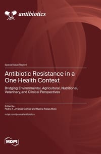Antibiotic Resistance in a One Health Context: Bridging Environmental, Agricultural, Nutritional, Veterinary, and Clinical Perspectives cover