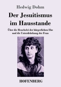 Der Jesuitismus im Hausstande: Über die Heuchelei der bürgerlichen Ehe und die Unterdrückung der Frau cover