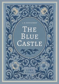 L. M. Montgomery: The Blue Castle (English Edition): A Classic Romance of Freedom, Love and New Beginnings cover