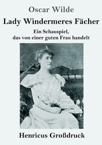 Lady Windermeres Fächer (Großdruck): Ein Schauspiel, das von einer guten Frau handelt cover