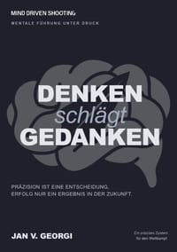 Denken schlägt Gedanken: Mentale Führung unter Druck - Präzision ist eine Entscheidung, Erfolg nur ein Ergebnis in der Zukunft. cover