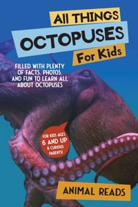 All Things Octopuses For Kids: Filled With Plenty of Facts, Photos, and Fun to Learn all About Octopuses cover