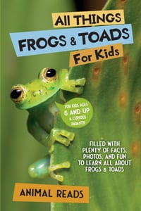 All Things Frogs and Toads For Kids: Filled With Plenty of Facts, Photos, and Fun to Learn all About Frogs and Toads cover