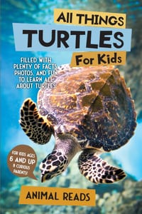 All Things Turtles For Kids: Filled With Plenty of Facts, Photos, and Fun to Learn all About Turtles cover