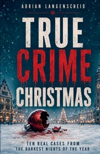True Crime Christmas: Ten Real Cases from the Darkest Nights of the Year cover