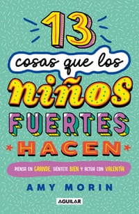 13 Cosas Que Los Niños Fuertes Hacen. Piensa En Grande, Siéntete Bien Y Actúa Con Valentía / 13 Things Strong Kids Do: Think Big, Feel Good, Act Brave cover