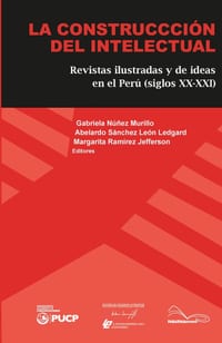 La Construcción del Intelectual. Revistas Ilustradas y de Ideas en el Perú (Siglos XX-XXI) cover