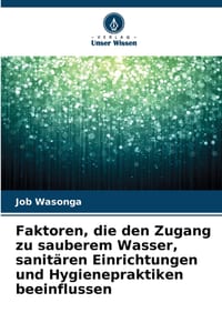 Faktoren, die den Zugang zu sauberem Wasser, sanitären Einrichtungen und Hygienepraktiken beeinflussen cover