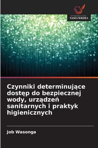 Czynniki determinujące dostęp do bezpiecznej wody, urządzeń sanitarnych i praktyk higienicznych cover