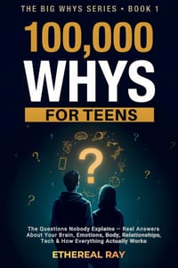 100,000 Whys for Teens: The Questions Nobody Explains - Real Answers About Your Brain, Emotions, Body, Relationships, Tech & How Everything Actually W cover