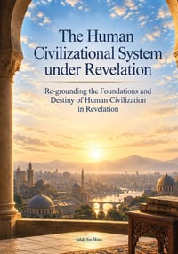 The Human Civilizational System under Revelation: Re-grounding the Foundations and Destiny of Human Civilization in Revelation cover