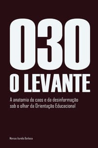 030 O Levante: A anatomia do caos e da desinformação sob o olhar da Orientação Educacional. cover