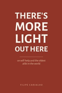 There's More Light Out Here: on self-help and the oldest alibi in the world cover