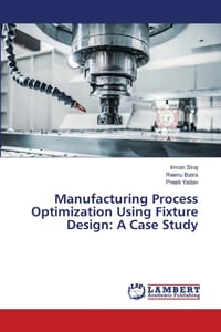 Manufacturing Process Optimization Using Fixture Design: A Case Study cover