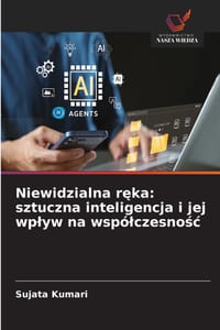 Niewidzialna ręka: sztuczna inteligencja i jej wplyw na wspólczesnośc cover