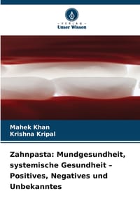 Zahnpasta: Mundgesundheit, systemische Gesundheit - Positives, Negatives und Unbekanntes cover