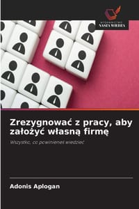 Zrezygnowac z pracy, aby zalożyc wlasną firmę cover