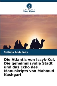 Die Atlantis von Issyk-Kul. Die geheimnisvolle Stadt und das Echo des Manuskripts von Mahmud Kashgari cover