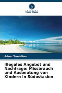 Illegales Angebot und Nachfrage: Missbrauch und Ausbeutung von Kindern in Südostasien cover