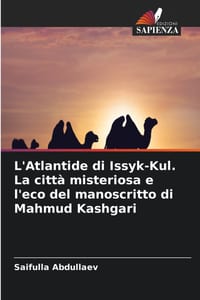 L'Atlantide di Issyk-Kul. La città misteriosa e l'eco del manoscritto di Mahmud Kashgari cover