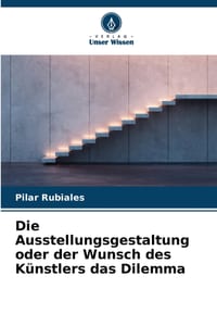 Die Ausstellungsgestaltung oder der Wunsch des Künstlers das Dilemma cover
