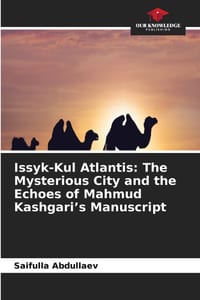 Issyk-Kul Atlantis: The Mysterious City and the Echoes of Mahmud Kashgari's Manuscript cover