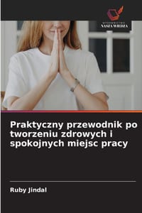 Praktyczny przewodnik po tworzeniu zdrowych i spokojnych miejsc pracy cover