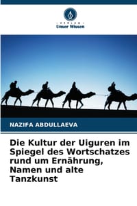 Die Kultur der Uiguren im Spiegel des Wortschatzes rund um Ernährung, Namen und alte Tanzkunst cover