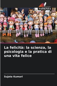 La felicità: la scienza, la psicologia e la pratica di una vita felice cover