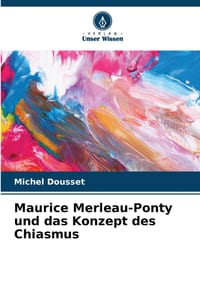 Maurice Merleau-Ponty und das Konzept des Chiasmus cover