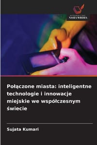 Polączone miasta: inteligentne technologie i innowacje miejskie we wspólczesnym świecie cover