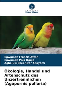 Ökologie, Handel und Artenschutz des Unzertrennlichen (Agapornis pullaria) cover