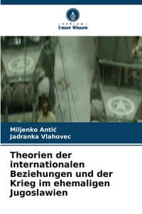 Theorien der internationalen Beziehungen und der Krieg im ehemaligen Jugoslawien cover