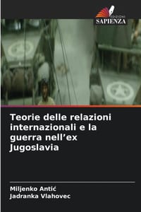 Teorie delle relazioni internazionali e la guerra nell'ex Jugoslavia cover