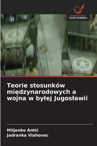 Teorie stosunków międzynarodowych a wojna w bylej Jugoslawii cover
