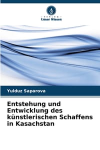 Entstehung und Entwicklung des künstlerischen Schaffens in Kasachstan cover