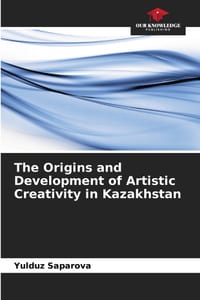 The Origins and Development of Artistic Creativity in Kazakhstan cover