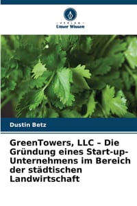 GreenTowers, LLC - Die Gründung eines Start-up-Unternehmens im Bereich der städtischen Landwirtschaft cover