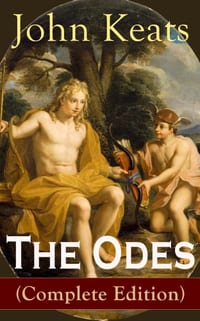 The Odes (Complete Edition): Ode on a Grecian Urn + Ode to a Nightingale + Ode to Apollo + Ode to Indolence + Ode to Psyche + Ode to Fanny + Ode to Me cover