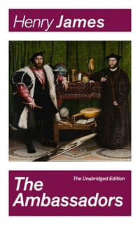 The Ambassadors (the Unabridged Edition): Satirical Novel from the Famous Author of the Realism Movement, Known for the Portrait of a Lady, the Turn o cover