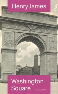 Washington Square (the Unabridged Edition): Satirical Novel from the Famous Author of the Realism Movement, Known for Portrait of a Lady, the Ambassad cover