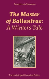 The Master of Ballantrae: A Winters Tale (the Unabridged Illustrated Edition): Historical Adventure Novel cover