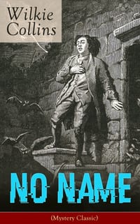 No Name (Mystery Classic): From the Prolific English Writer, Best Known for the Woman in White, Armadale, the Moonstone, the Dead Secret, Man and Wife cover