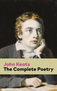 The Complete Poetry: Ode on a Grecian Urn + Ode to a Nightingale + Hyperion + Endymion + the Eve of St. Agnes + Isabella + Ode to Psyche + Lamia + Son cover