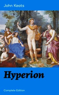 Hyperion (Complete Edition): An Epic Poem from One of the Most Beloved English Romantic Poets, Best Known for His Odes, Ode to a Nightingale, Ode on a cover