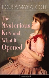 The Mysterious Key and What It Opened (Unabridged): Romance Classic cover